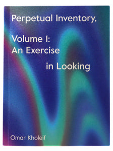 Omar Kholeif, Perpetual Inventory,Volume 1: An Exercise in Looking